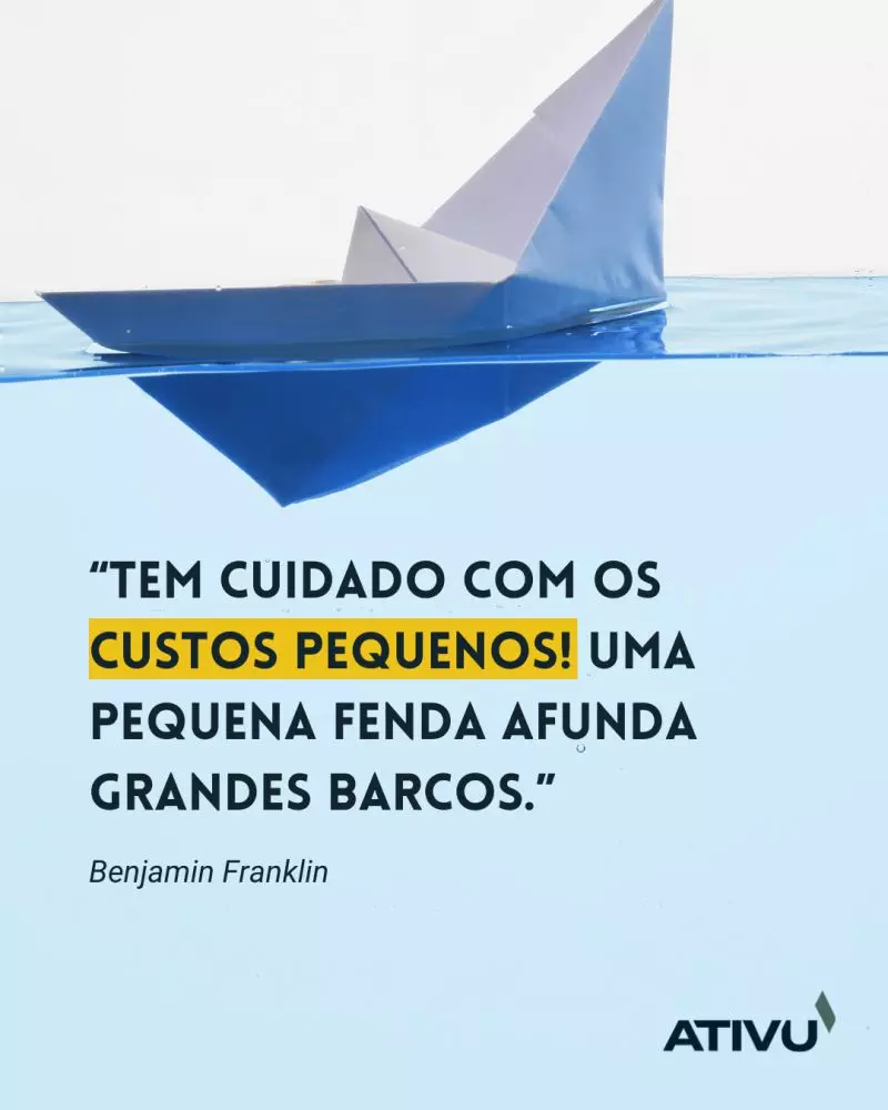 Tem cuidado com os custos pequenos Uma pequena fenda afunda grandes barcos.